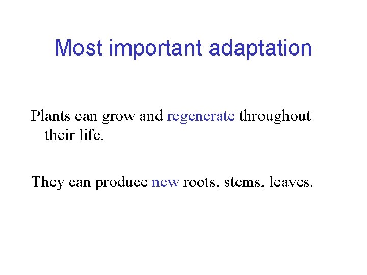 Most important adaptation Plants can grow and regenerate throughout their life. They can produce