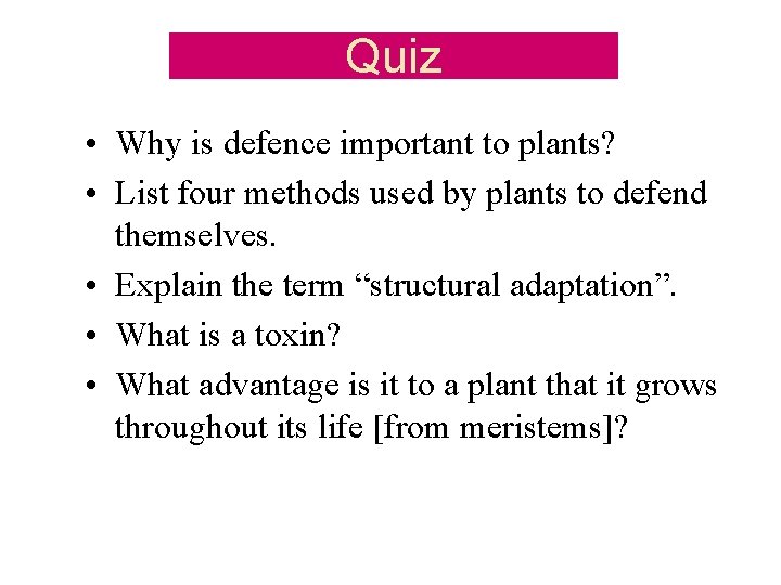 Quiz • Why is defence important to plants? • List four methods used by