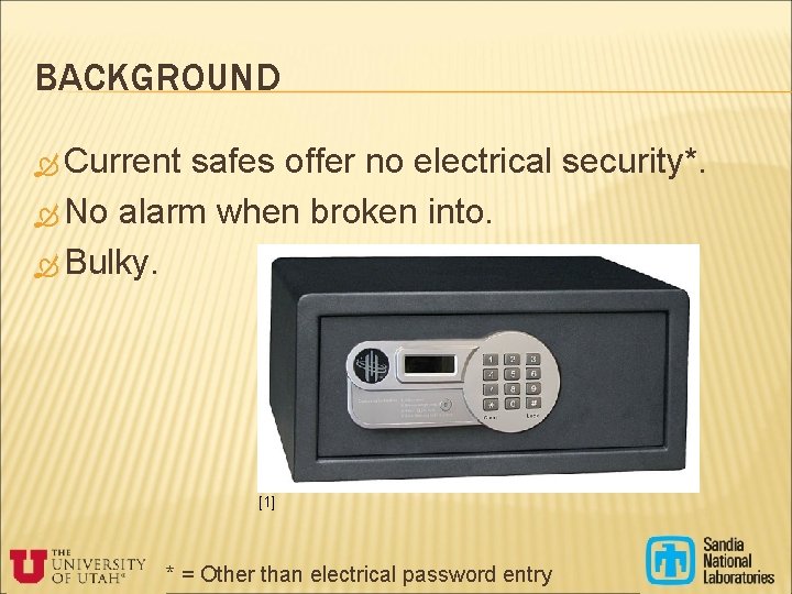 BACKGROUND Current safes offer no electrical security*. No alarm when broken into. Bulky. [1]