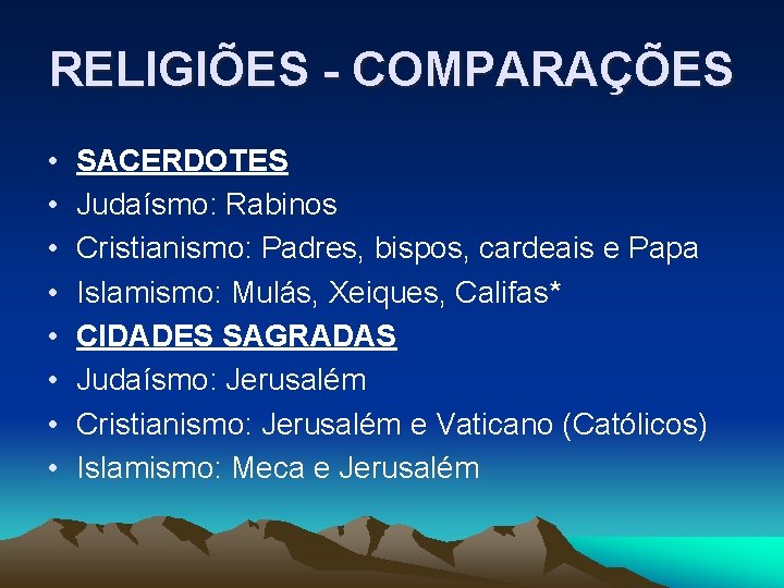 RELIGIÕES - COMPARAÇÕES • • SACERDOTES Judaísmo: Rabinos Cristianismo: Padres, bispos, cardeais e Papa