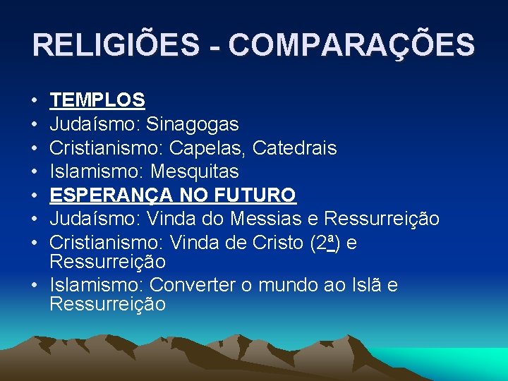 RELIGIÕES - COMPARAÇÕES • • TEMPLOS Judaísmo: Sinagogas Cristianismo: Capelas, Catedrais Islamismo: Mesquitas ESPERANÇA