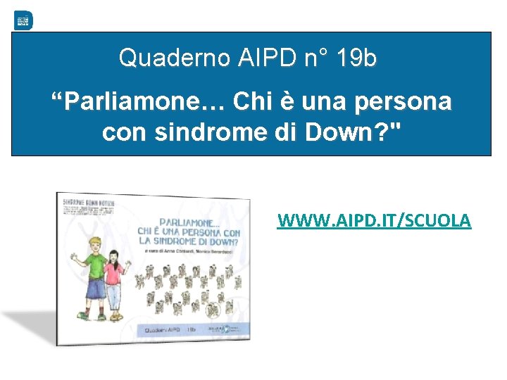 Quaderno AIPD n° 19 b “Parliamone… Chi è una persona con sindrome di Down?