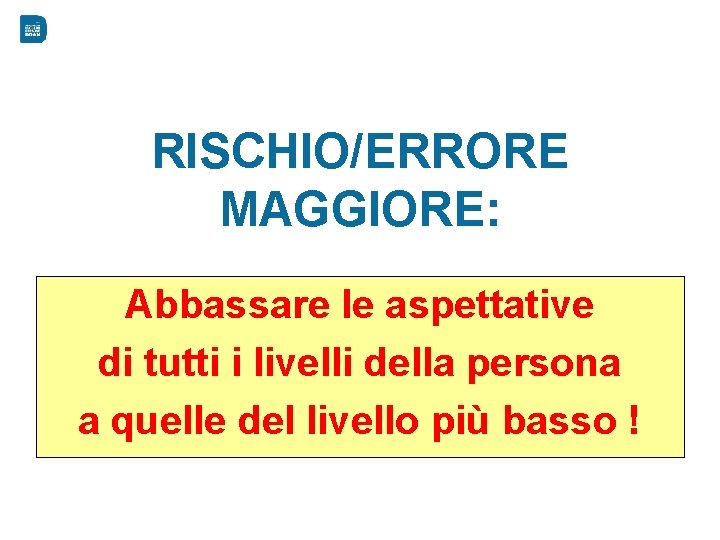 RISCHIO/ERRORE MAGGIORE: Abbassare le aspettative di tutti i livelli della persona a quelle del