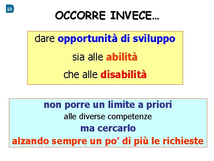 OCCORRE INVECE… dare opportunità di sviluppo sia alle abilità che alle disabilità non porre