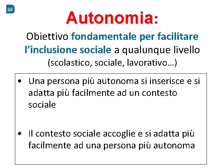 Autonomia: Autonomia Obiettivo fondamentale per facilitare l’inclusione sociale a qualunque livello (scolastico, sociale, lavorativo…)