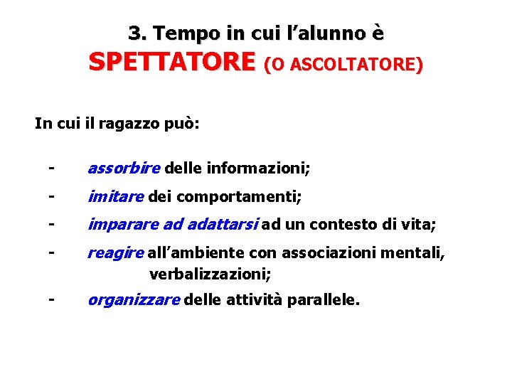 3. Tempo in cui l’alunno è SPETTATORE (O ASCOLTATORE) In cui il ragazzo può: