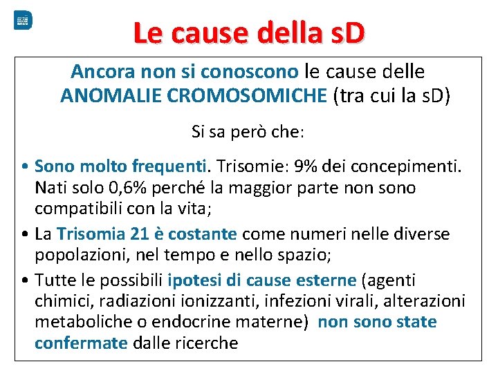 Le cause della s. D Ancora non si conoscono le cause delle ANOMALIE CROMOSOMICHE