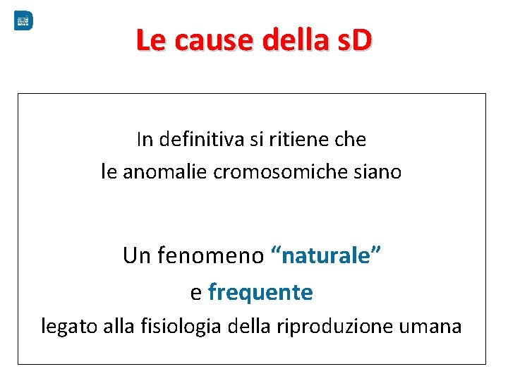 Le cause della s. D In definitiva si ritiene che le anomalie cromosomiche siano