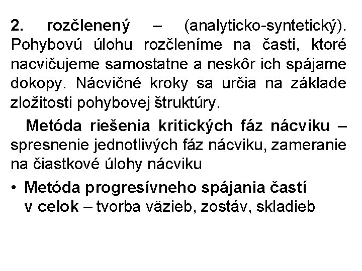 2. rozčlenený – (analyticko-syntetický). Pohybovú úlohu rozčleníme na časti, ktoré nacvičujeme samostatne a neskôr