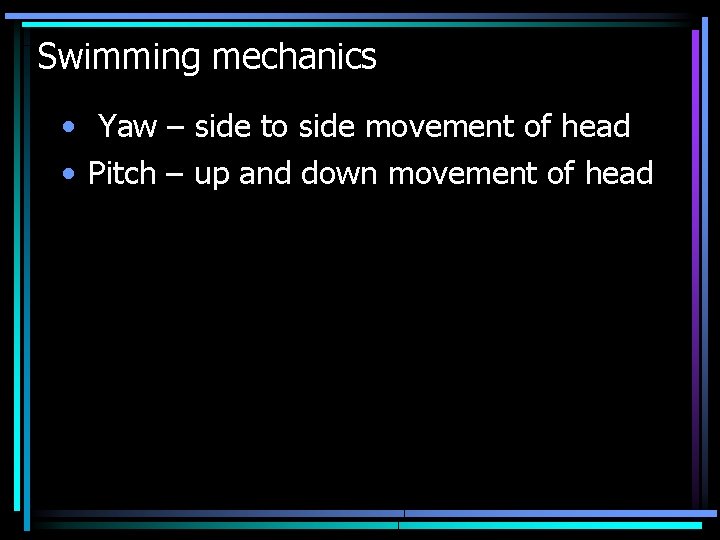 Swimming mechanics • Yaw – side to side movement of head • Pitch –
