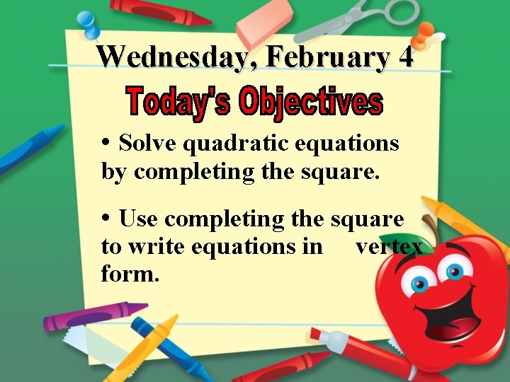 Wednesday, February 4 • Solve quadratic equations by completing the square. • Use completing
