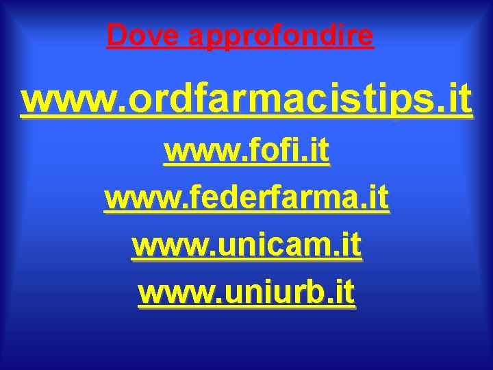 Dove approfondire www. ordfarmacistips. it www. fofi. it www. federfarma. it www. unicam. it