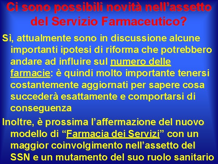 Ci sono possibili novità nell’assetto del Servizio Farmaceutico? Sì, attualmente sono in discussione alcune Ci sono possibili novità nell’assetto del Servizio Farmaceutico? Sì, attualmente sono in discussione alcune