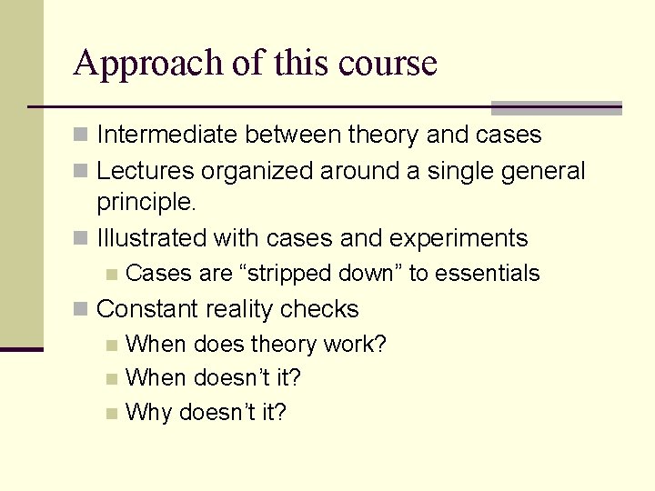 Approach of this course n Intermediate between theory and cases n Lectures organized around