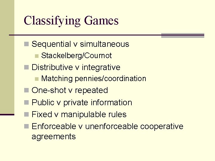 Classifying Games n Sequential v simultaneous n Stackelberg/Cournot n Distributive v integrative n Matching