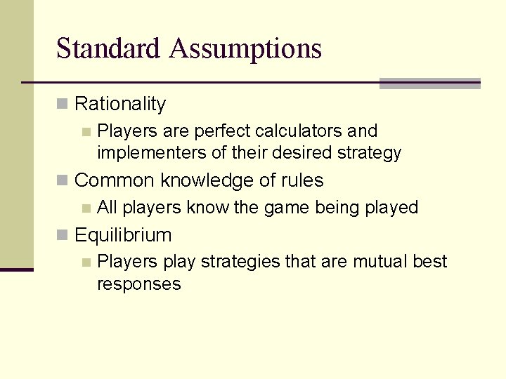 Standard Assumptions n Rationality n Players are perfect calculators and implementers of their desired