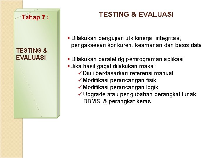 Tahap 7 : TESTING & EVALUASI § Dilakukan pengujian utk kinerja, integritas, pengaksesan konkuren,