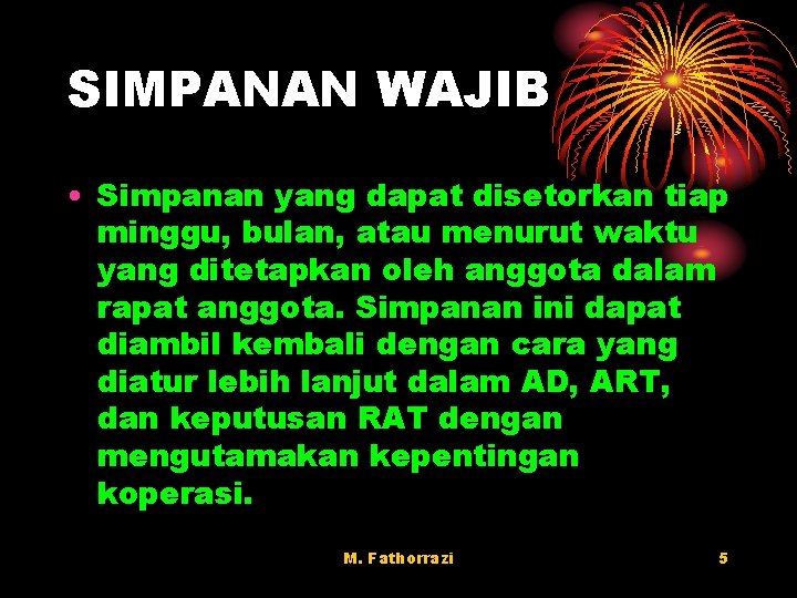 SIMPANAN WAJIB • Simpanan yang dapat disetorkan tiap minggu, bulan, atau menurut waktu yang