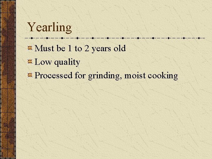 Yearling Must be 1 to 2 years old Low quality Processed for grinding, moist