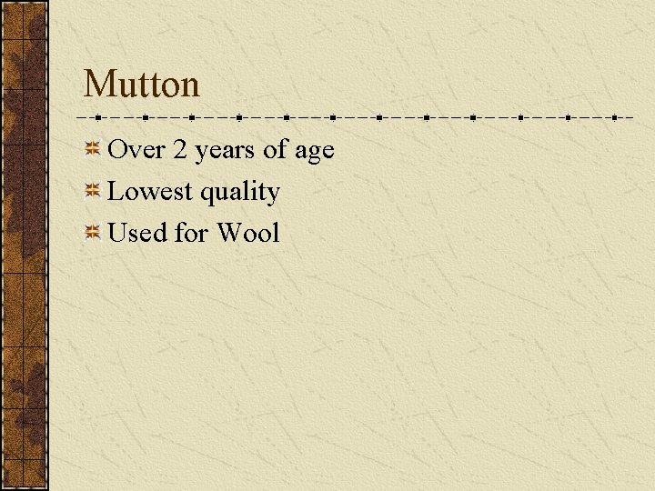 Mutton Over 2 years of age Lowest quality Used for Wool 