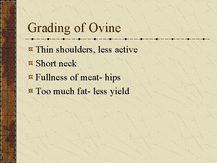 Grading of Ovine Thin shoulders, less active Short neck Fullness of meat- hips Too