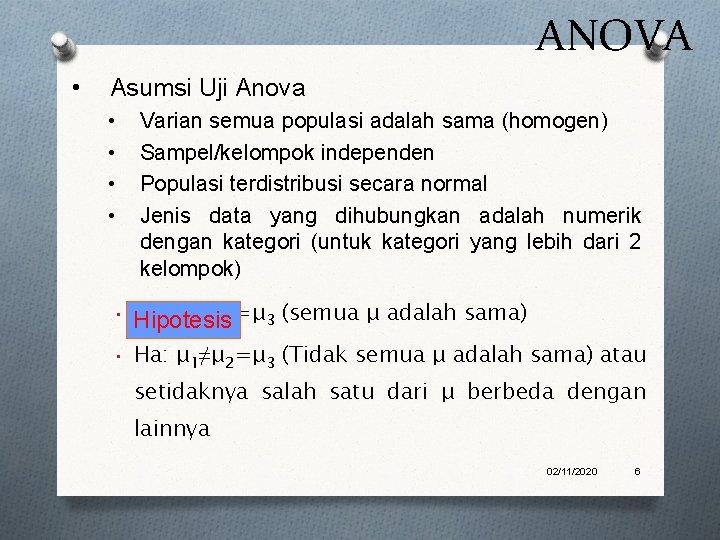 ANOVA • Asumsi Uji Anova • • Varian semua populasi adalah sama (homogen) Sampel/kelompok