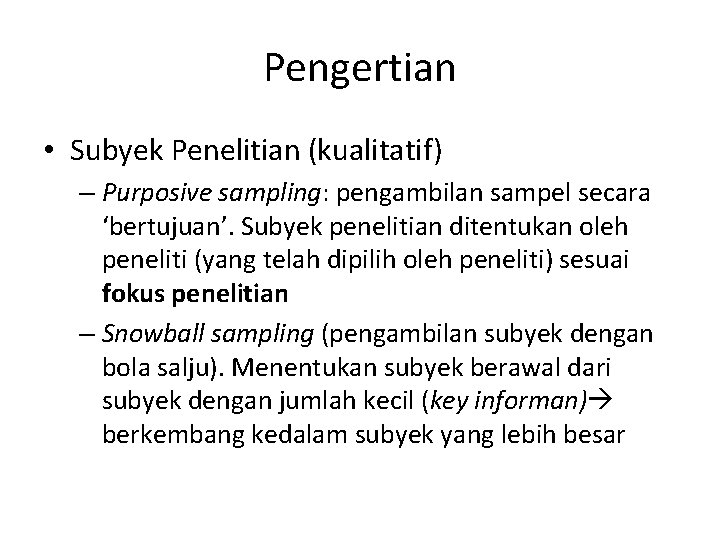 Pengertian • Subyek Penelitian (kualitatif) – Purposive sampling: pengambilan sampel secara ‘bertujuan’. Subyek penelitian