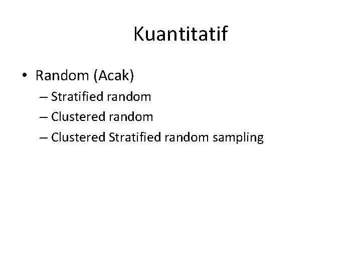 Kuantitatif • Random (Acak) – Stratified random – Clustered Stratified random sampling 