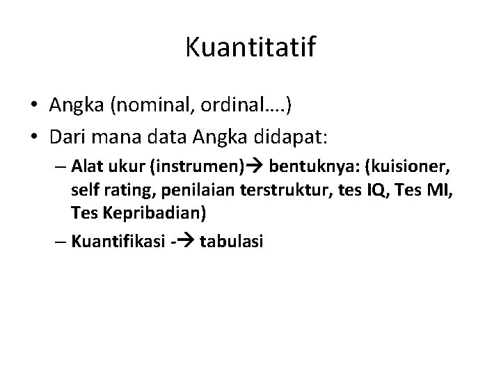 Kuantitatif • Angka (nominal, ordinal…. ) • Dari mana data Angka didapat: – Alat