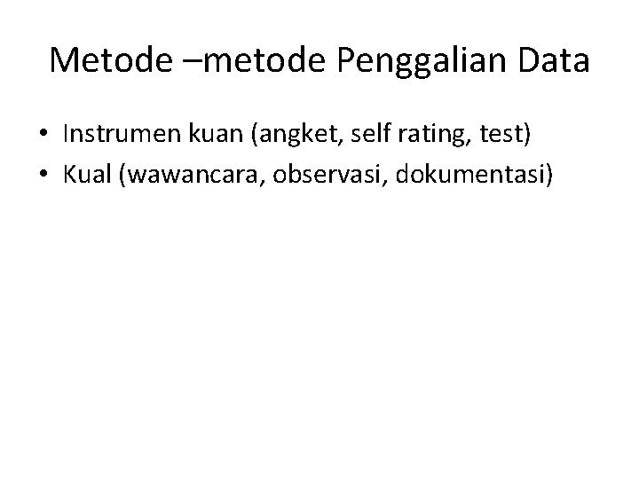 Metode –metode Penggalian Data • Instrumen kuan (angket, self rating, test) • Kual (wawancara,