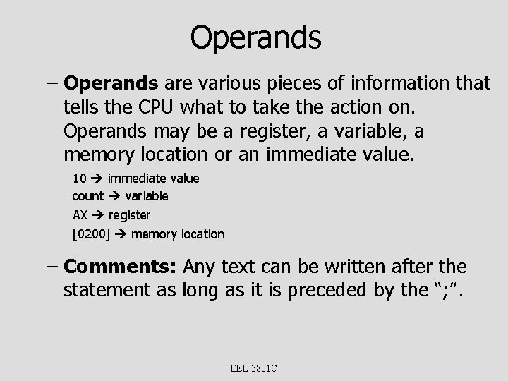 Operands – Operands are various pieces of information that tells the CPU what to