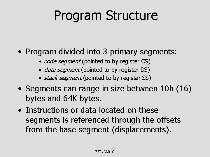 Program Structure • Program divided into 3 primary segments: • code segment (pointed to