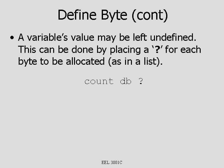 Define Byte (cont) • A variable’s value may be left undefined. This can be