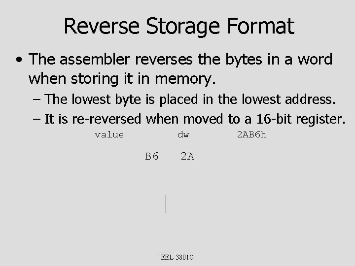 Reverse Storage Format • The assembler reverses the bytes in a word when storing