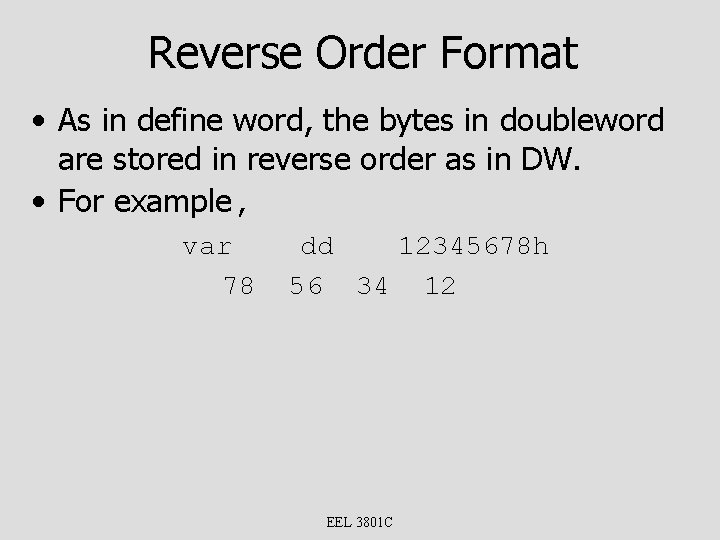 Reverse Order Format • As in define word, the bytes in doubleword are stored