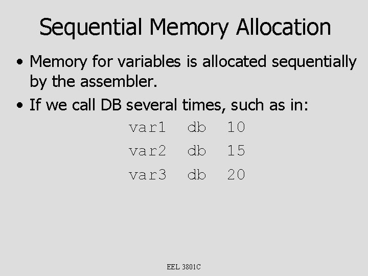 Sequential Memory Allocation • Memory for variables is allocated sequentially by the assembler. •