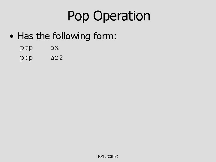 Pop Operation • Has the following form: pop ax ar 2 EEL 3801 C