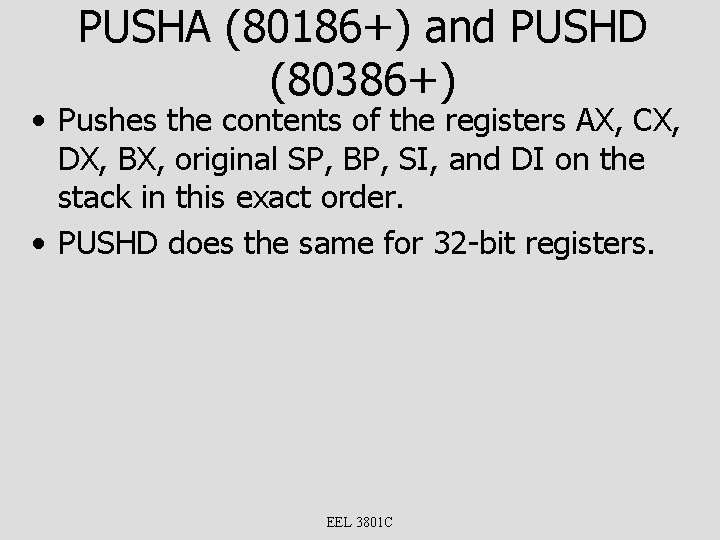 PUSHA (80186+) and PUSHD (80386+) • Pushes the contents of the registers AX, CX,