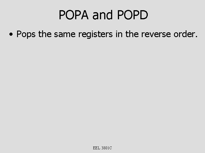 POPA and POPD • Pops the same registers in the reverse order. EEL 3801