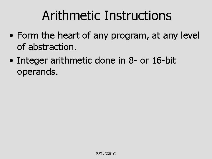 Arithmetic Instructions • Form the heart of any program, at any level of abstraction.