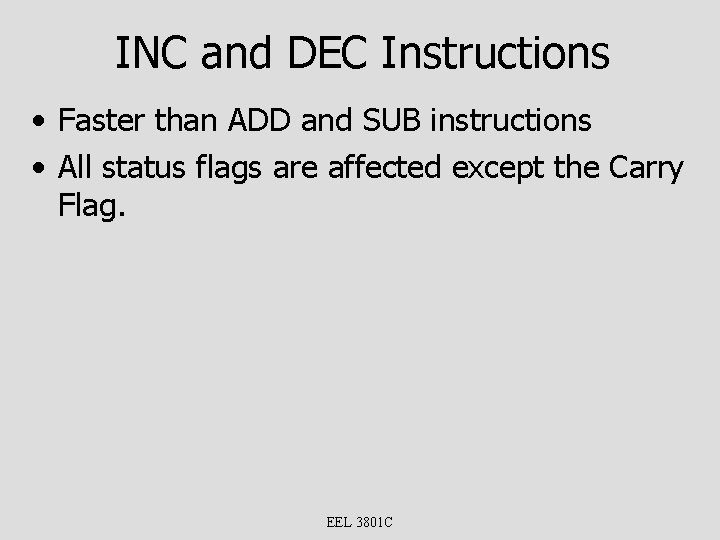 INC and DEC Instructions • Faster than ADD and SUB instructions • All status