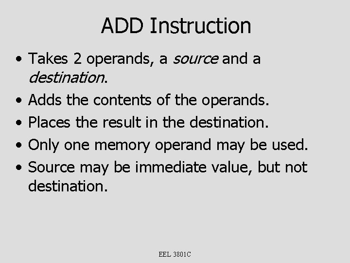 ADD Instruction • Takes 2 operands, a source and a destination. • Adds the
