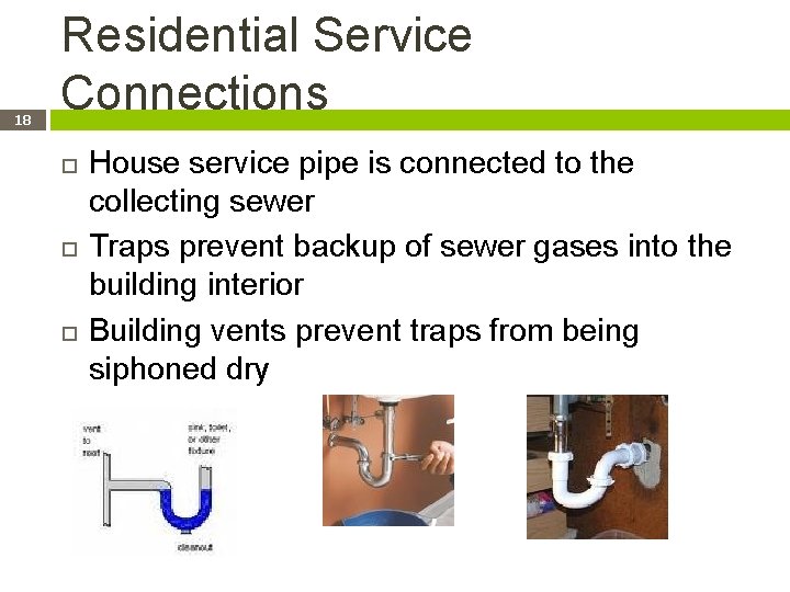18 Residential Service Connections House service pipe is connected to the collecting sewer Traps