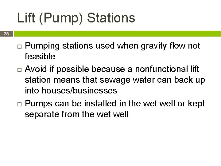Lift (Pump) Stations 28 Pumping stations used when gravity flow not feasible Avoid if