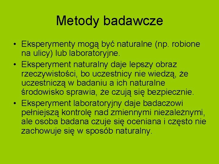 Metody badawcze • Eksperymenty mogą być naturalne (np. robione na ulicy) lub laboratoryjne. •