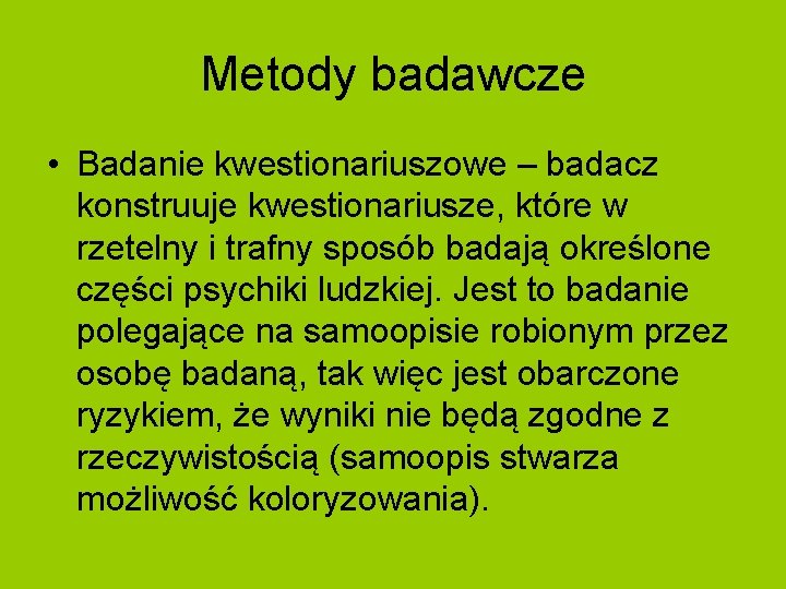 Metody badawcze • Badanie kwestionariuszowe – badacz konstruuje kwestionariusze, które w rzetelny i trafny