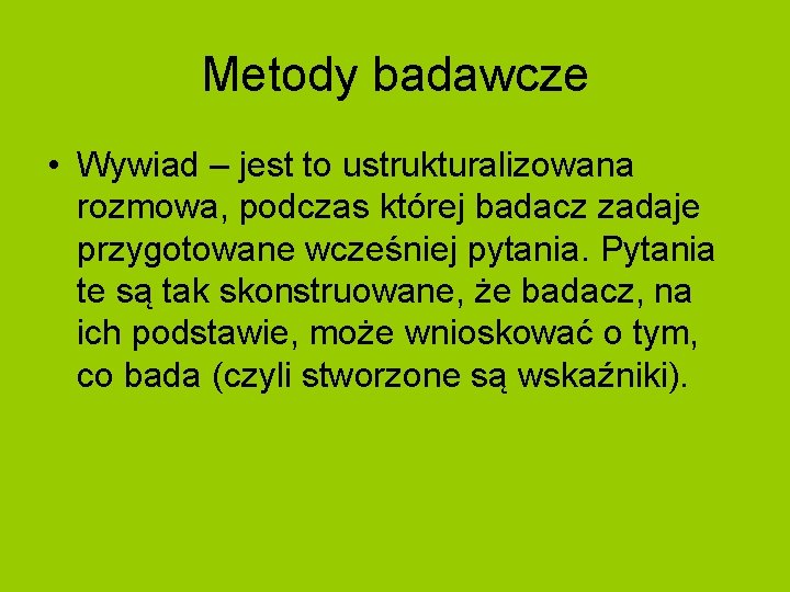 Metody badawcze • Wywiad – jest to ustrukturalizowana rozmowa, podczas której badacz zadaje przygotowane