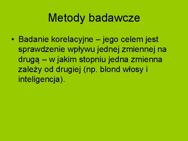 Metody badawcze • Badanie korelacyjne – jego celem jest sprawdzenie wpływu jednej zmiennej na