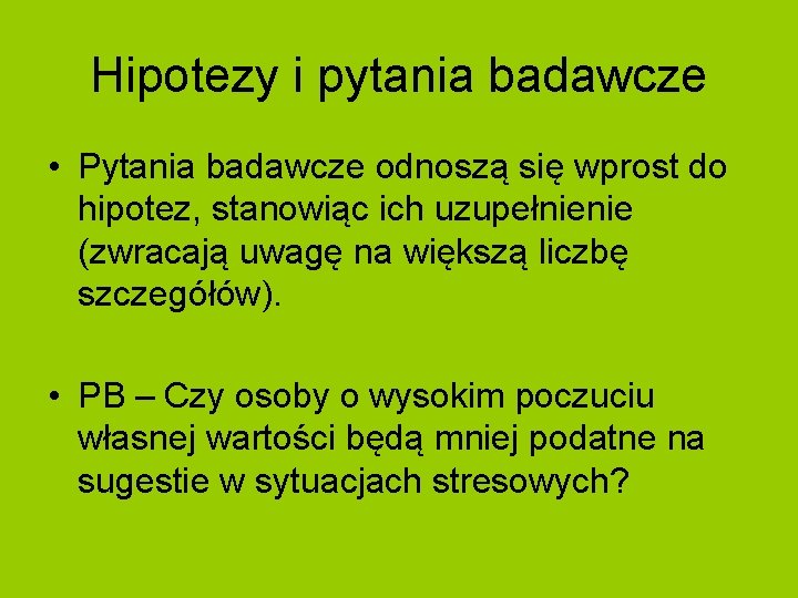 Hipotezy i pytania badawcze • Pytania badawcze odnoszą się wprost do hipotez, stanowiąc ich