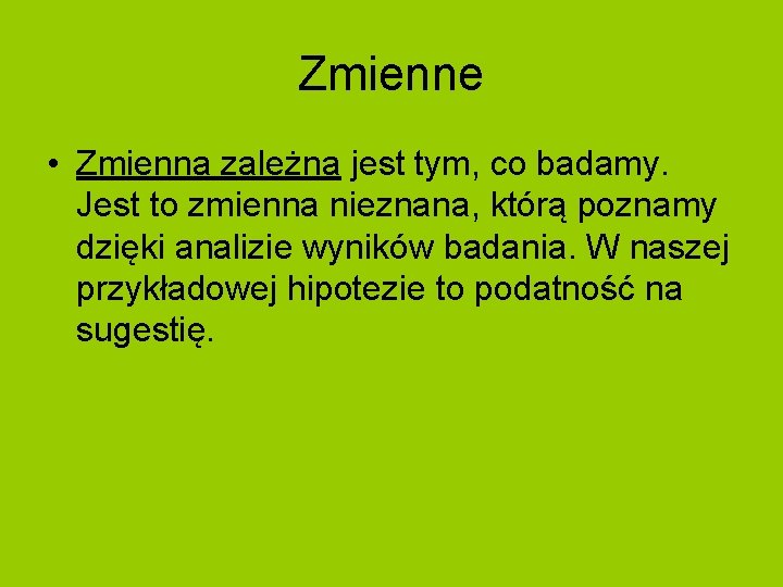 Zmienne • Zmienna zależna jest tym, co badamy. Jest to zmienna nieznana, którą poznamy